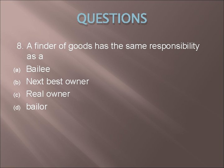 QUESTIONS 8. A finder of goods has the same responsibility as a (a) Bailee