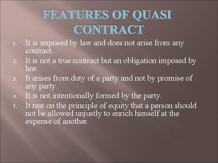 FEATURES OF QUASI CONTRACT 1. 2. 3. 4. 5. It is imposed by law