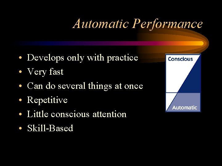 Automatic Performance • • • Develops only with practice Very fast Can do several