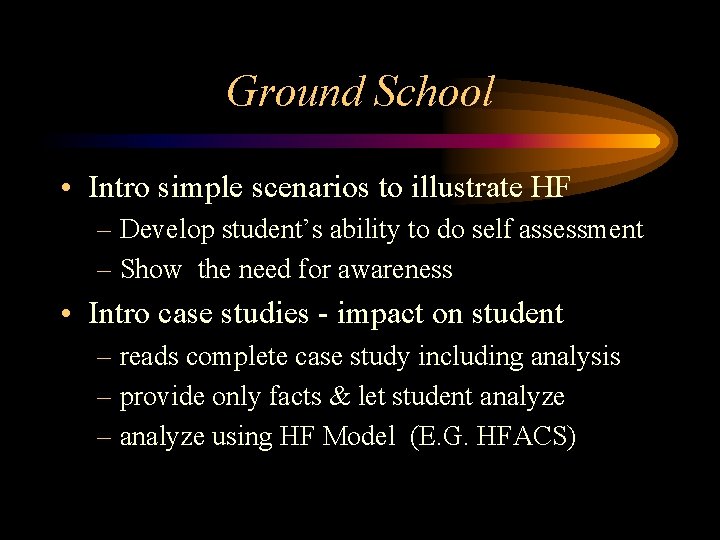 Ground School • Intro simple scenarios to illustrate HF – Develop student’s ability to