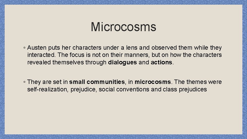 Microcosms ◦ Austen puts her characters under a lens and observed them while they