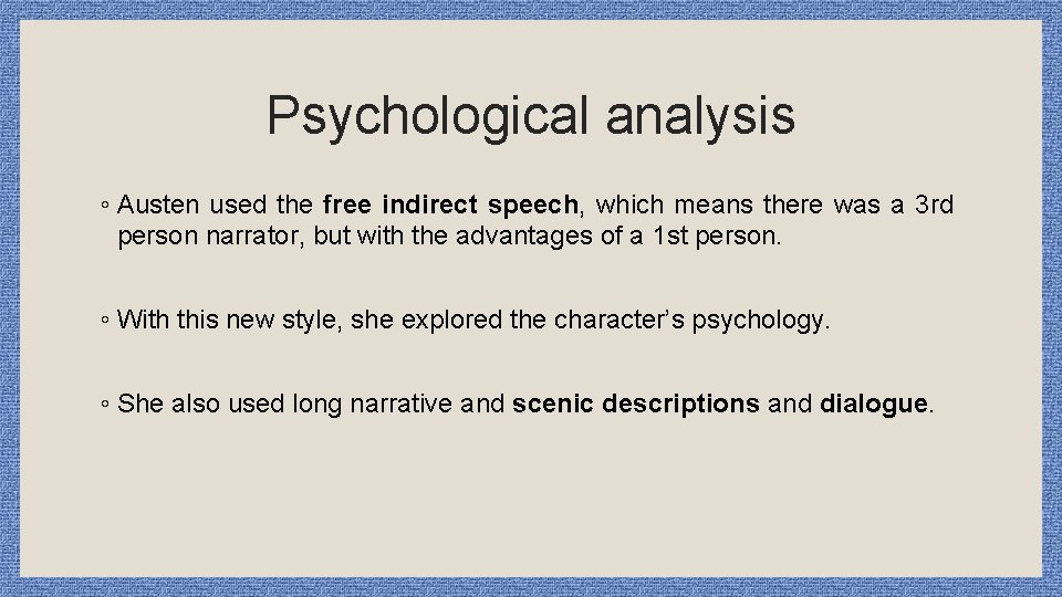 Psychological analysis ◦ Austen used the free indirect speech, which means there was a