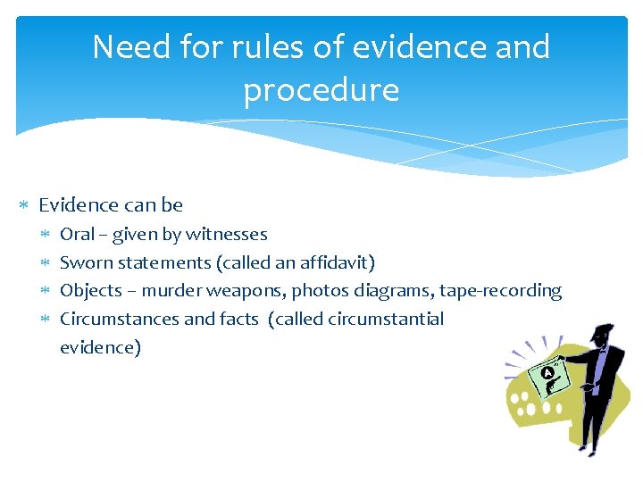 Need for rules of evidence and procedure Evidence can be Oral – given by