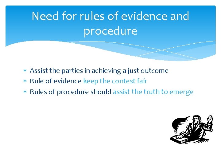 Need for rules of evidence and procedure Assist the parties in achieving a just