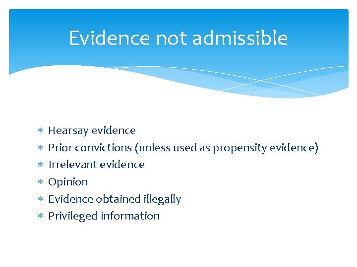 Evidence not admissible Hearsay evidence Prior convictions (unless used as propensity evidence) Irrelevant evidence