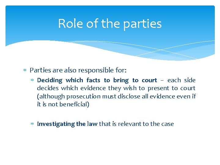 Role of the parties Parties are also responsible for: Deciding which facts to bring
