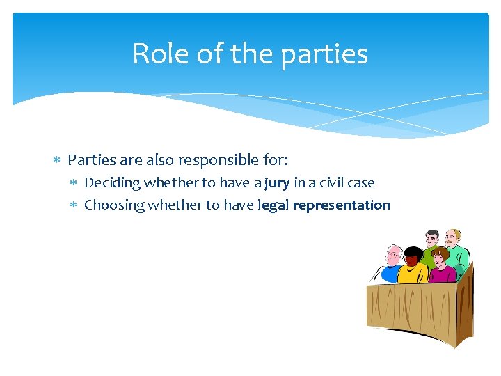 Role of the parties Parties are also responsible for: Deciding whether to have a