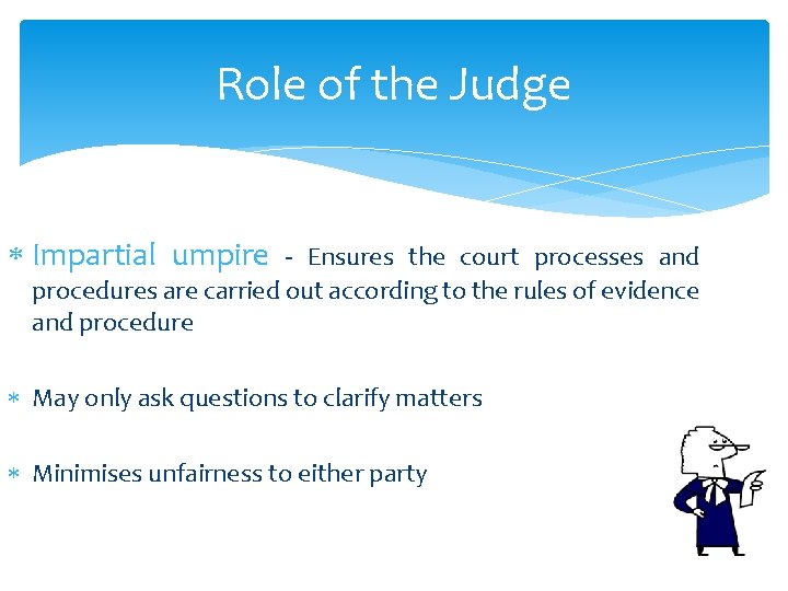 Role of the Judge Impartial umpire - Ensures the court processes and procedures are