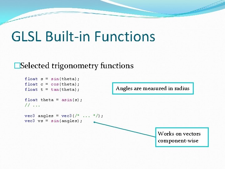 GLSL Built-in Functions �Selected trigonometry functions float s = sin(theta); float c = cos(theta);