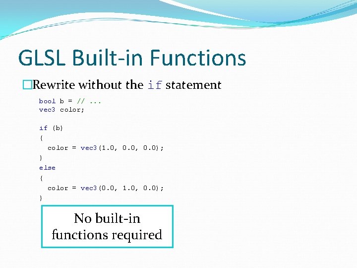 GLSL Built-in Functions �Rewrite without the if statement bool b = //. . .