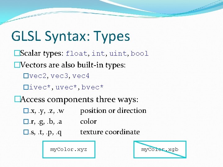GLSL Syntax: Types �Scalar types: float, int, uint, bool �Vectors are also built-in types: