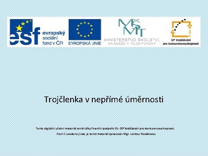 Trojčlenka v nepřímé úměrnosti Tento digitální učební materiál vznikl díky finanční podpoře EU- OP