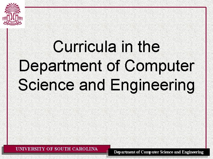 Curricula in the Department of Computer Science and Engineering UNIVERSITY OF SOUTH CAROLINA Department