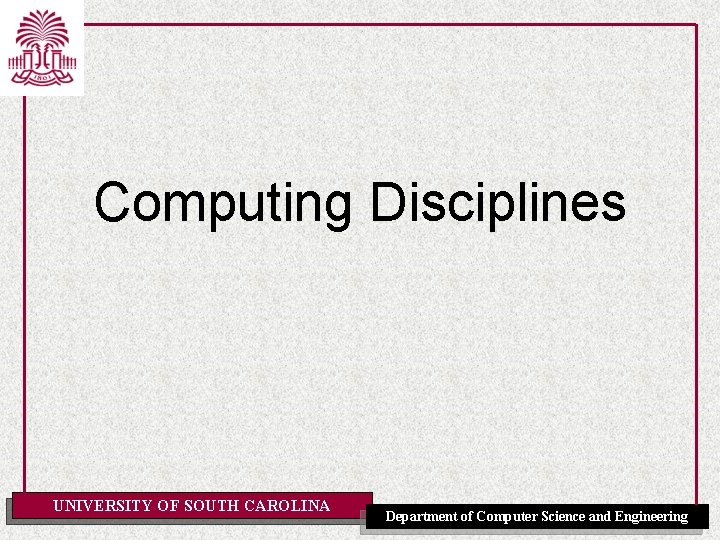 Computing Disciplines UNIVERSITY OF SOUTH CAROLINA Department of Computer Science and Engineering 