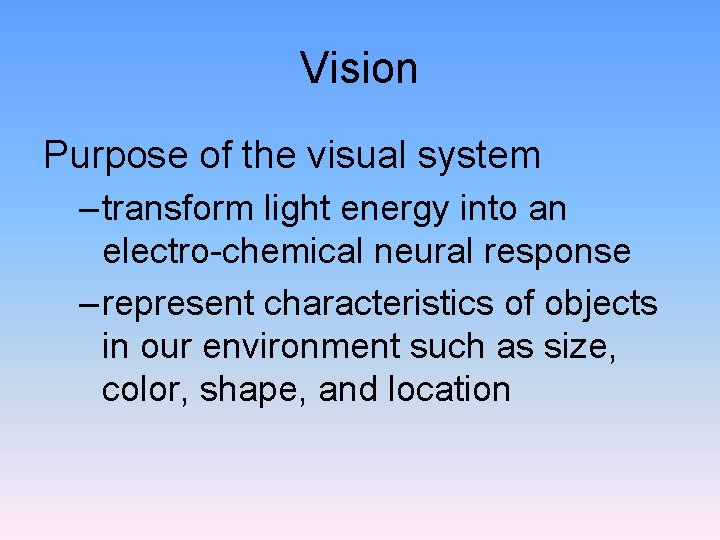 Vision Purpose of the visual system – transform light energy into an electro-chemical neural
