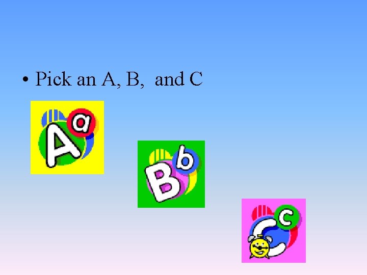  • Pick an A, B, and C 