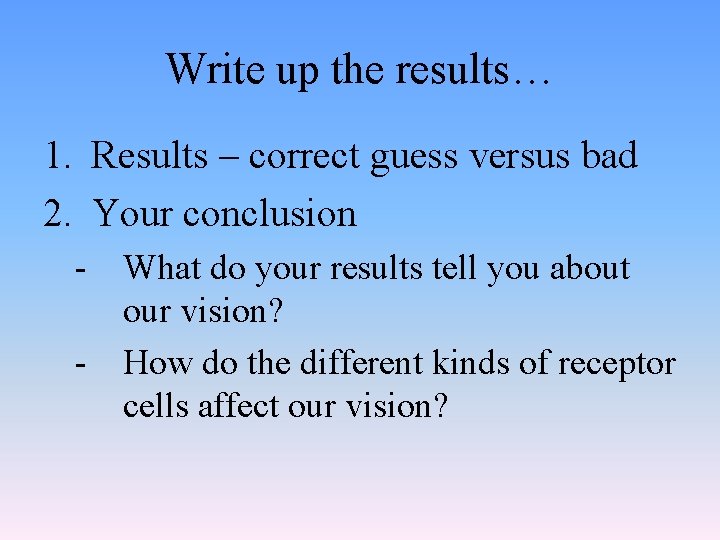 Write up the results… 1. Results – correct guess versus bad 2. Your conclusion