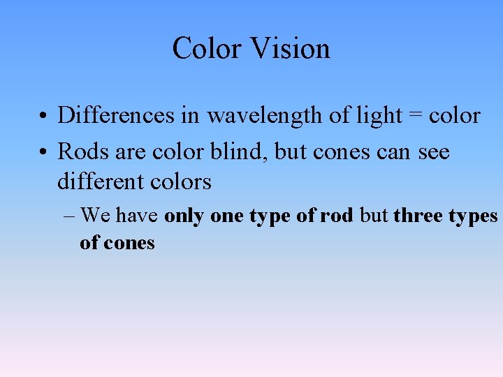 Color Vision • Differences in wavelength of light = color • Rods are color