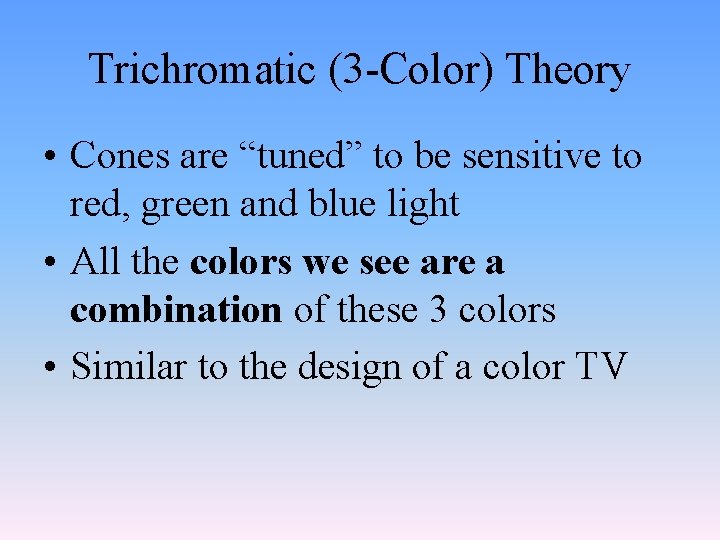 Trichromatic (3 -Color) Theory • Cones are “tuned” to be sensitive to red, green