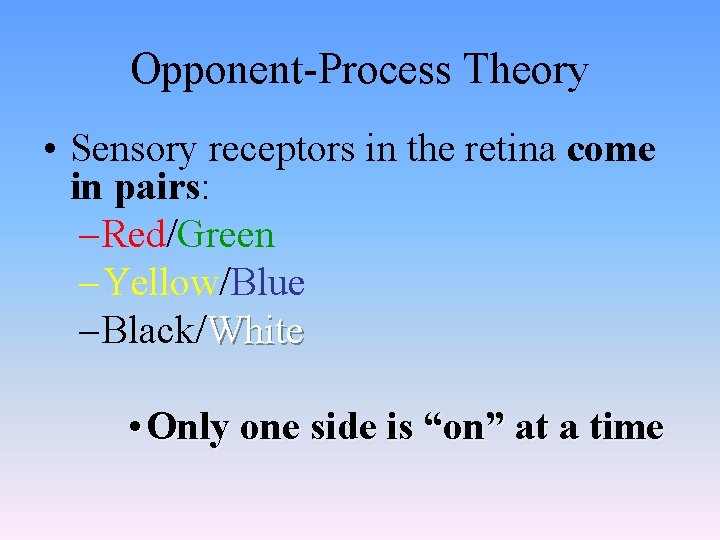 Opponent-Process Theory • Sensory receptors in the retina come in pairs: – Red/Green –