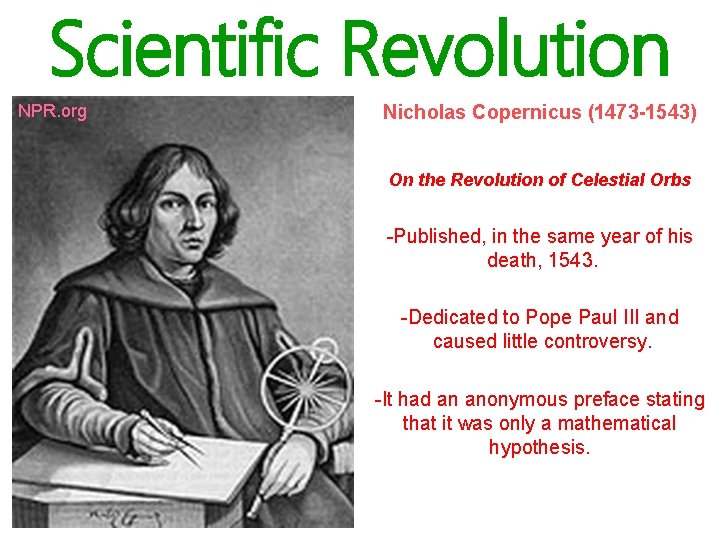 Scientific Revolution NPR. org Nicholas Copernicus (1473 -1543) On the Revolution of Celestial Orbs