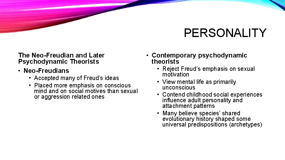 PERSONALITY The Neo-Freudian and Later Psychodynamic Theorists • Neo-Freudians • Accepted many of Freud’s