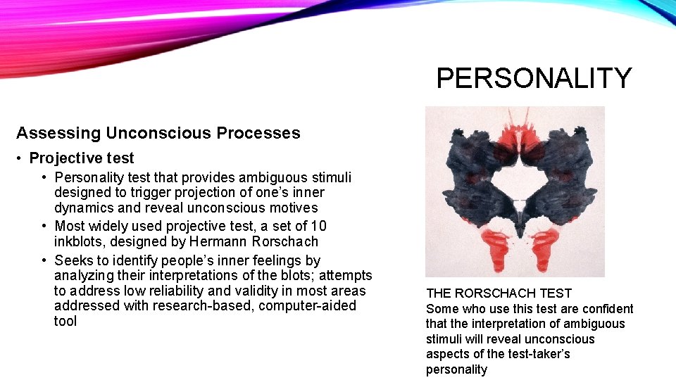 PERSONALITY Assessing Unconscious Processes • Projective test • Personality test that provides ambiguous stimuli