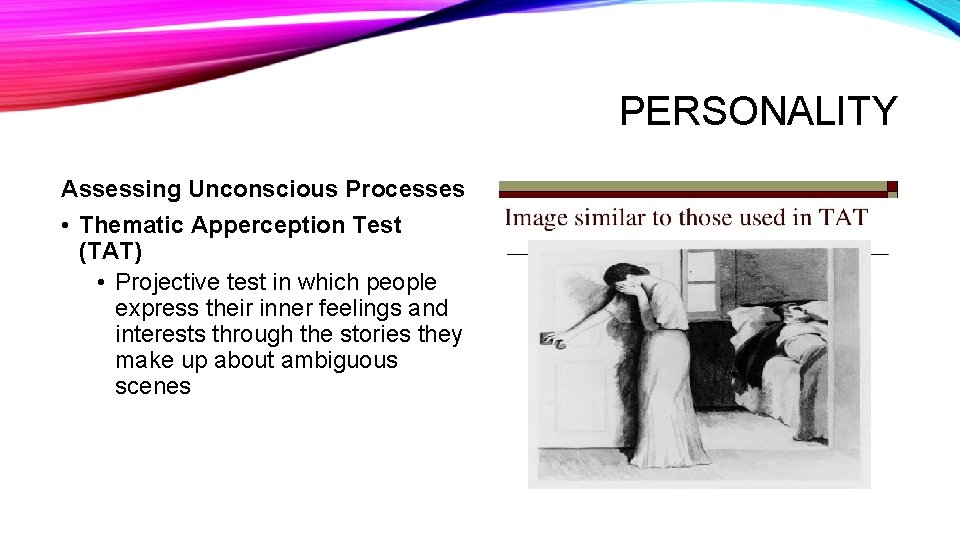 PERSONALITY Assessing Unconscious Processes • Thematic Apperception Test (TAT) • Projective test in which