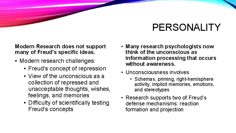 PERSONALITY Modern Research does not support many of Freud’s specific ideas. • Modern research