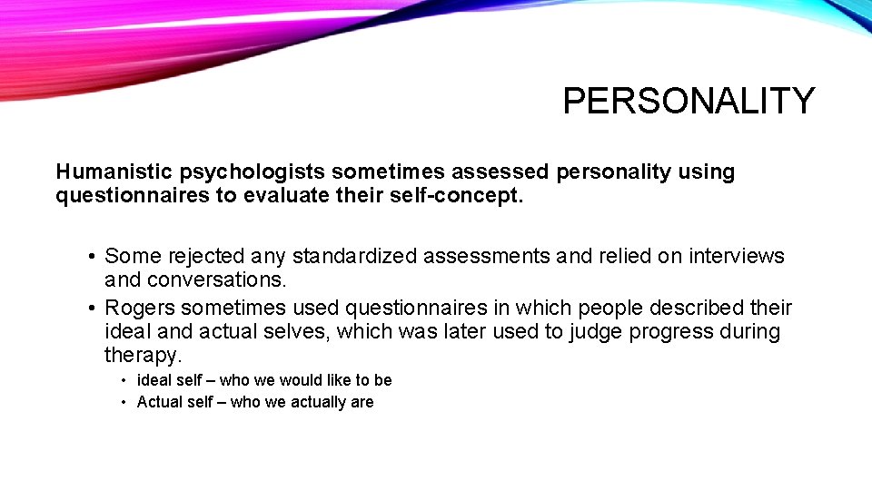 PERSONALITY Humanistic psychologists sometimes assessed personality using questionnaires to evaluate their self-concept. • Some