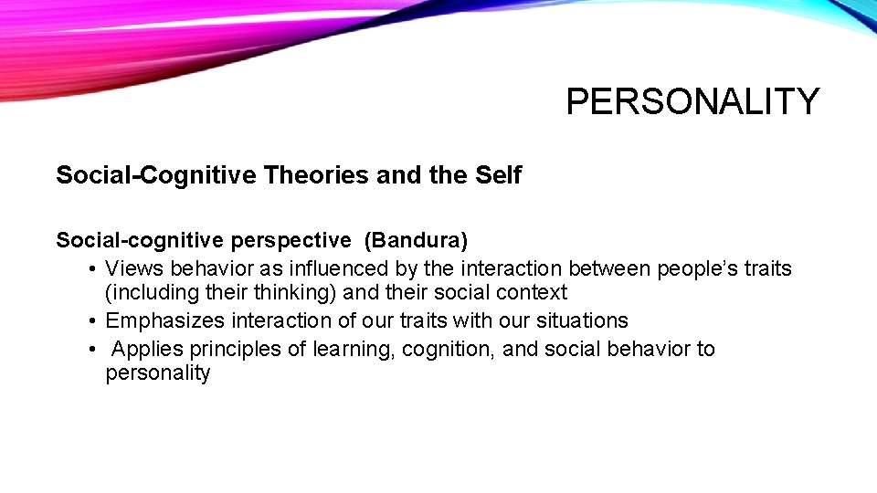 PERSONALITY Social-Cognitive Theories and the Self Social-cognitive perspective (Bandura) • Views behavior as influenced