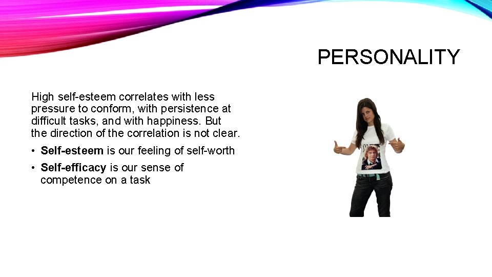 PERSONALITY High self-esteem correlates with less pressure to conform, with persistence at difficult tasks,