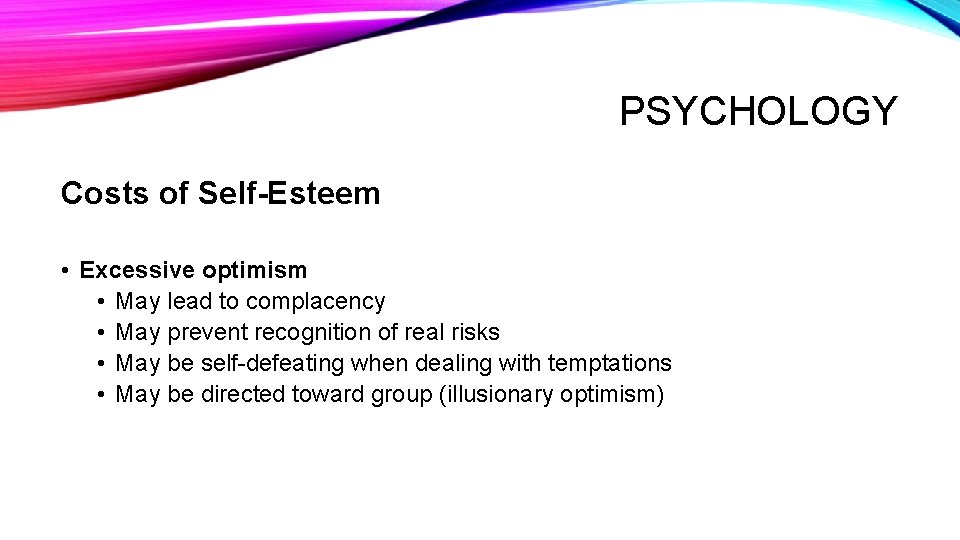 PSYCHOLOGY Costs of Self-Esteem • Excessive optimism • May lead to complacency • May