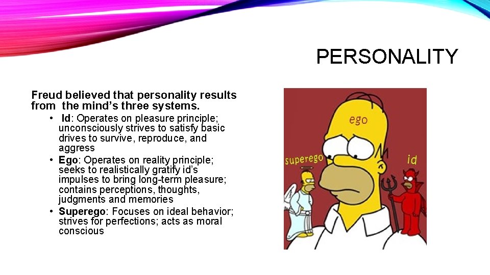 PERSONALITY Freud believed that personality results from the mind’s three systems. • Id: Operates