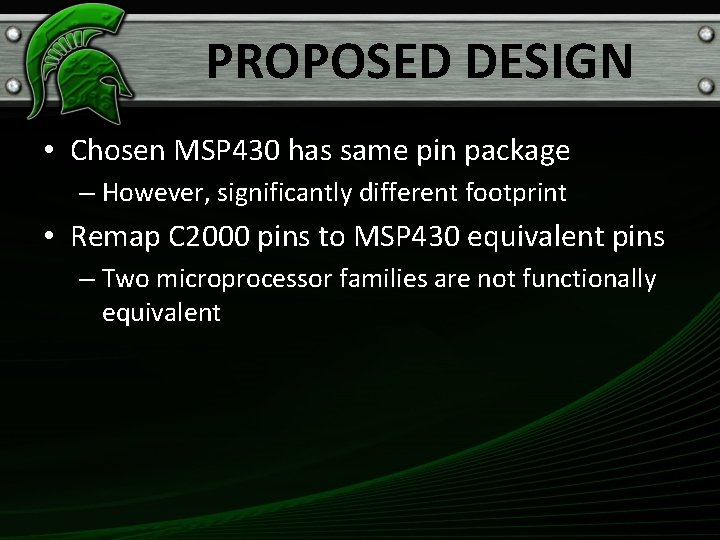 PROPOSED DESIGN • Chosen MSP 430 has same pin package – However, significantly different