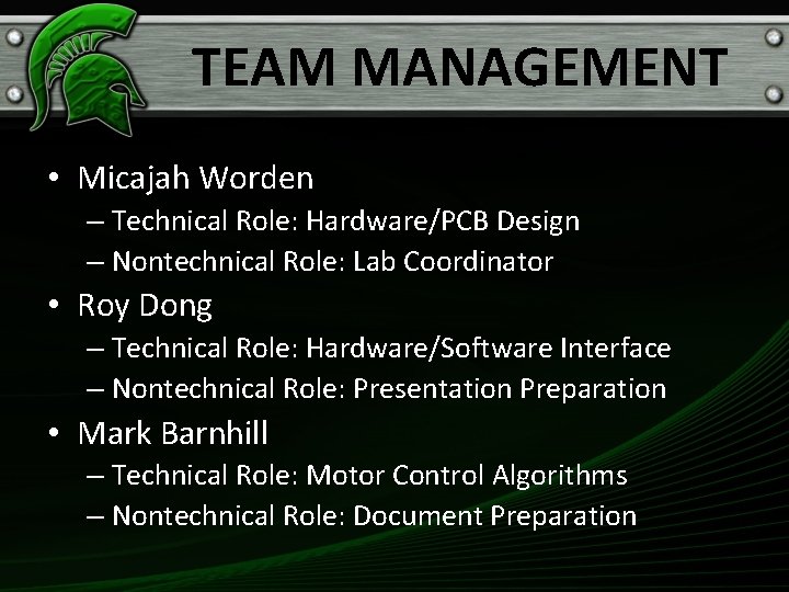 TEAM MANAGEMENT • Micajah Worden – Technical Role: Hardware/PCB Design – Nontechnical Role: Lab