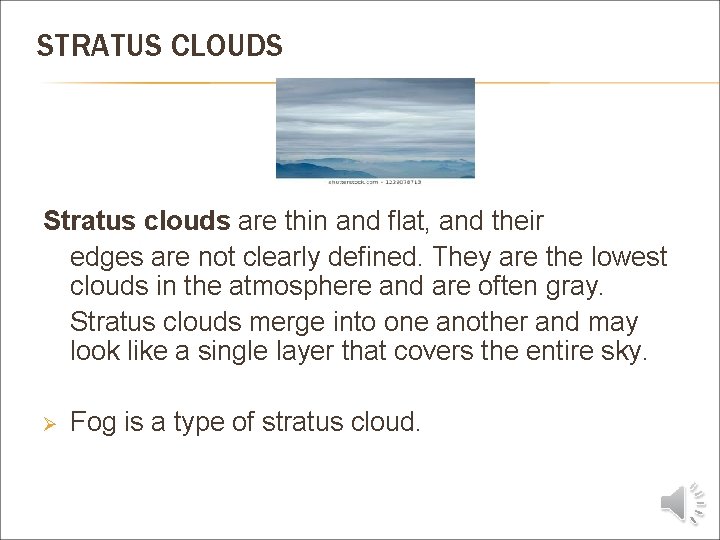 STRATUS CLOUDS Stratus clouds are thin and flat, and their edges are not clearly