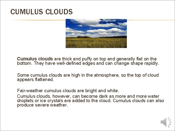 CUMULUS CLOUDS Cumulus clouds are thick and puffy on top and generally flat on