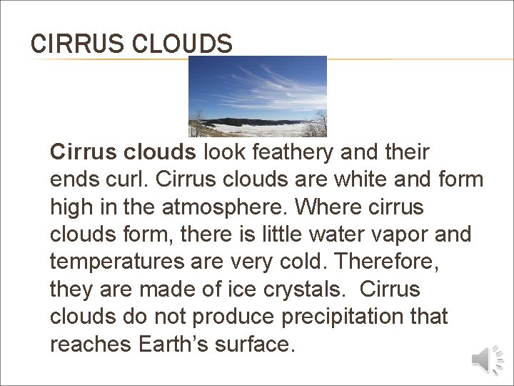 CIRRUS CLOUDS Cirrus clouds look feathery and their ends curl. Cirrus clouds are white