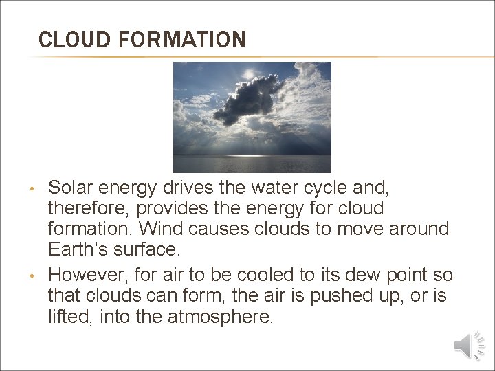 CLOUD FORMATION • • Solar energy drives the water cycle and, therefore, provides the