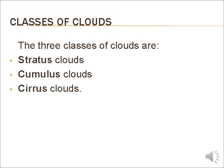 CLASSES OF CLOUDS • • • The three classes of clouds are: Stratus clouds