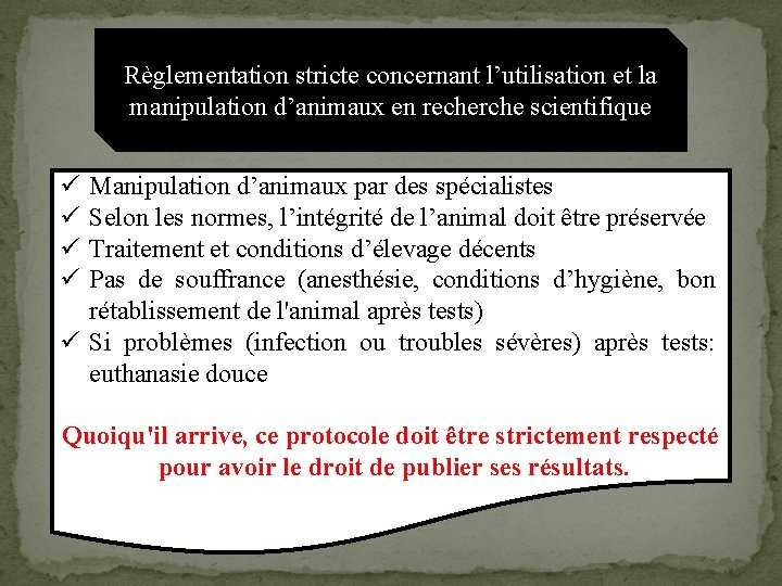 Règlementation stricte concernant l’utilisation et la manipulation d’animaux en recherche scientifique ü ü Manipulation