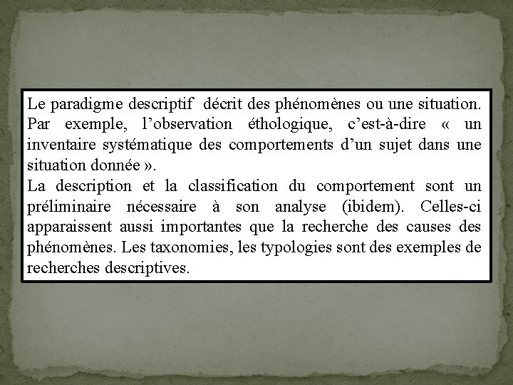 Le paradigme descriptif décrit des phénomènes ou une situation. Par exemple, l’observation éthologique, c’est-à-dire