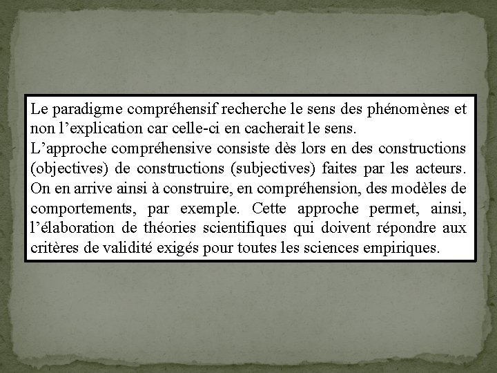 Le paradigme compréhensif recherche le sens des phénomènes et non l’explication car celle-ci en