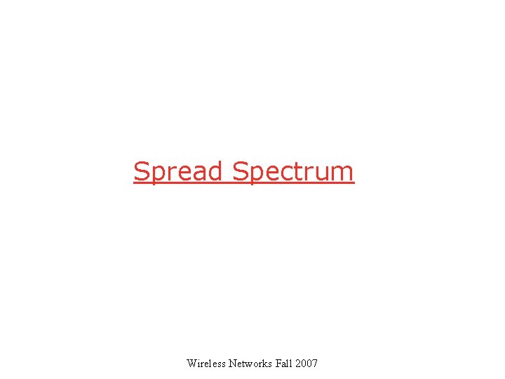 Spread Spectrum Wireless Networks Fall 2007 