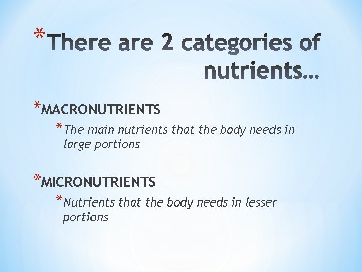 * *MACRONUTRIENTS *The main nutrients that the body needs in large portions *MICRONUTRIENTS *Nutrients