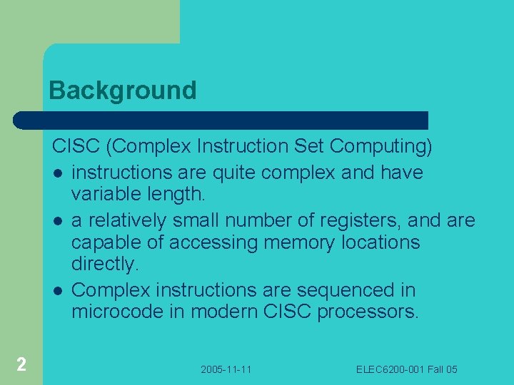 Background CISC (Complex Instruction Set Computing) l instructions are quite complex and have variable