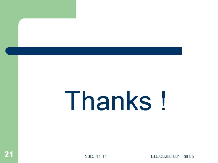 Thanks ! 21 2005 -11 -11 ELEC 6200 -001 Fall 05 