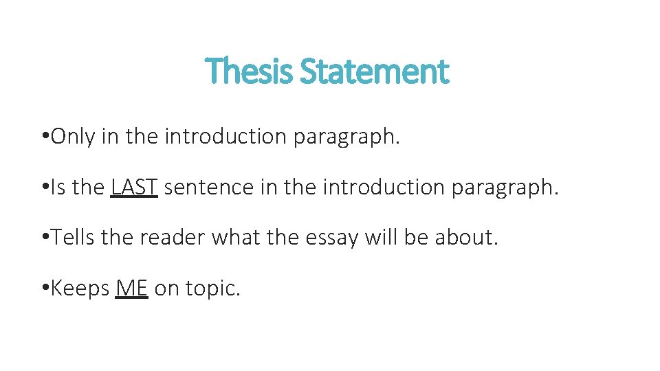 Thesis Statement • Only in the introduction paragraph. • Is the LAST sentence in