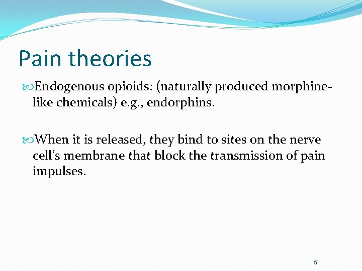 Pain theories Endogenous opioids: (naturally produced morphinelike chemicals) e. g. , endorphins. When it